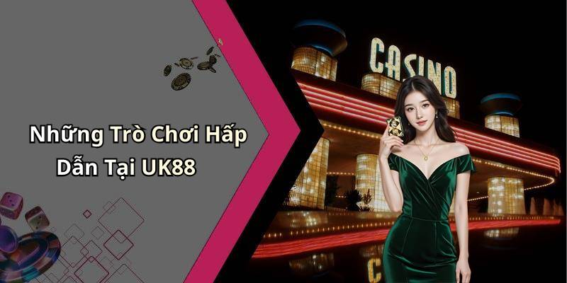 Những Trò Chơi Hấp Dẫn Tại UK88