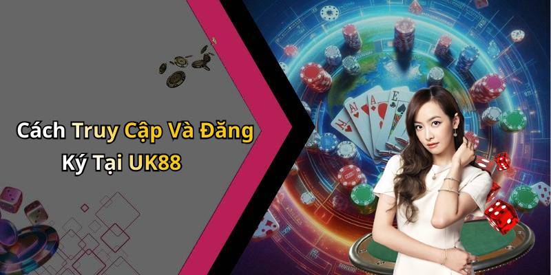 Cách Truy Cập Và Đăng Ký Tại UK88