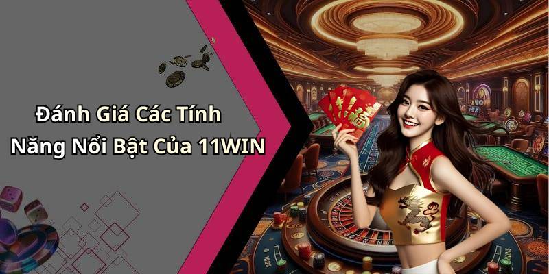 Đánh Giá Các Tính Năng Nổi Bật Của 11WIN