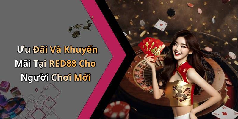Ưu Đãi Và Khuyến Mãi Tại RED88 Cho Người Chơi Mới