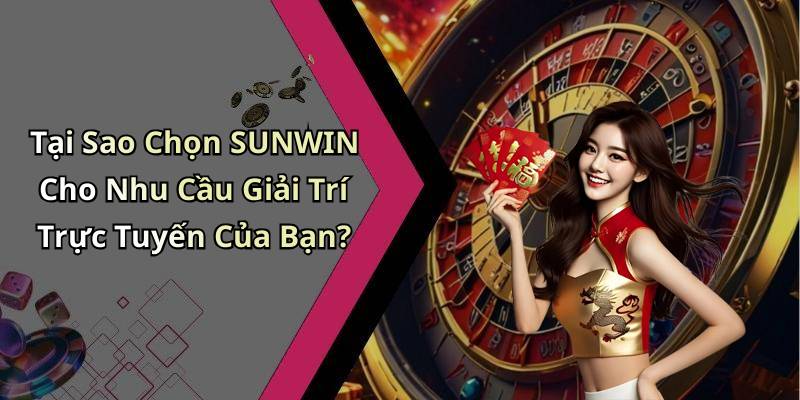 Tại Sao Chọn SUNWIN Cho Nhu Cầu Giải Trí Trực Tuyến Của Bạn?