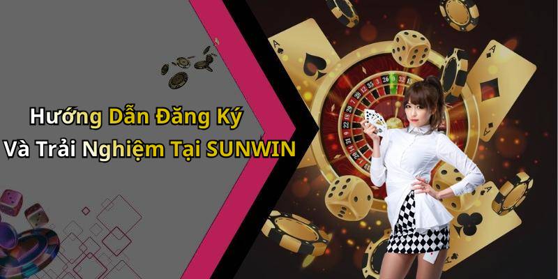 Hướng Dẫn Đăng Ký Và Trải Nghiệm Tại SUNWIN