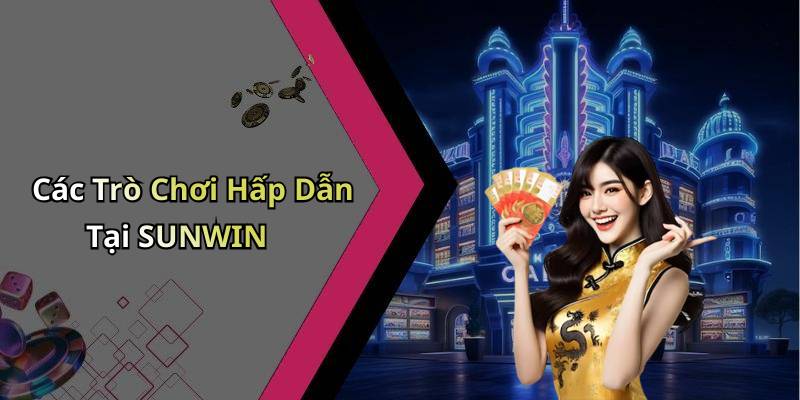 Các Trò Chơi Hấp Dẫn Tại SUNWIN