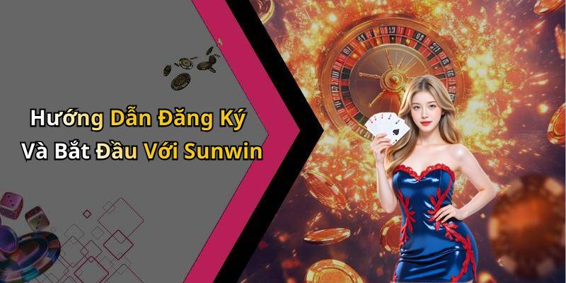Hướng Dẫn Đăng Ký Và Bắt Đầu Với Sunwin