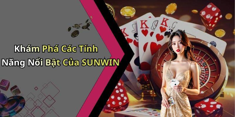Khám Phá Các Tính Năng Nổi Bật Của SUNWIN