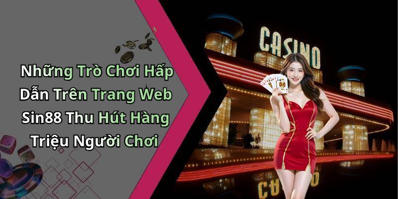 Những Trò Chơi Hấp Dẫn Trên Trang Web Sin88 Thu Hút Hàng Triệu Người Chơi