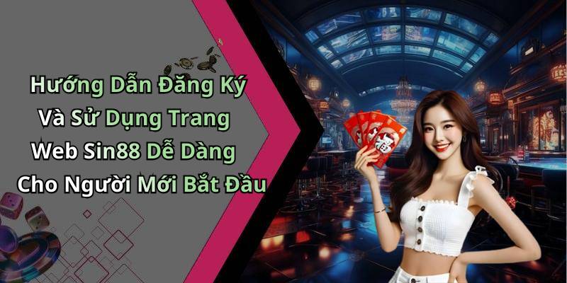 Hướng Dẫn Đăng Ký Và Sử Dụng Trang Web Sin88 Dễ Dàng Cho Người Mới Bắt Đầu
