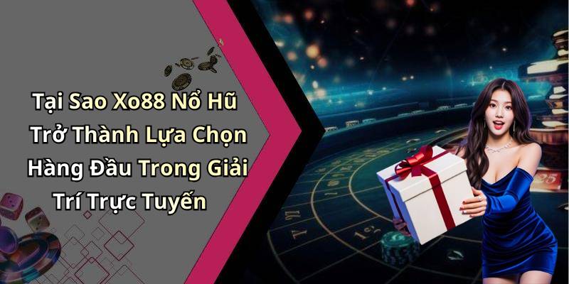 Tại Sao Xo88 Nổ Hũ Trở Thành Lựa Chọn Hàng Đầu Trong Giải Trí Trực Tuyến
