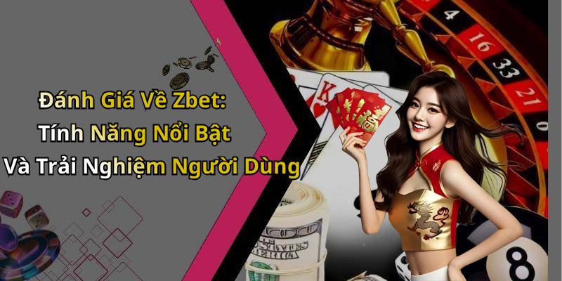 Đánh Giá Về Zbet: Tính Năng Nổi Bật Và Trải Nghiệm Người Dùng