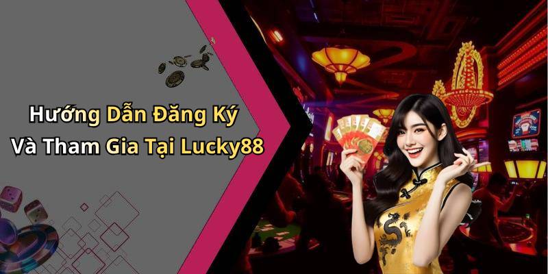 Hướng Dẫn Đăng Ký Và Tham Gia Tại Lucky88