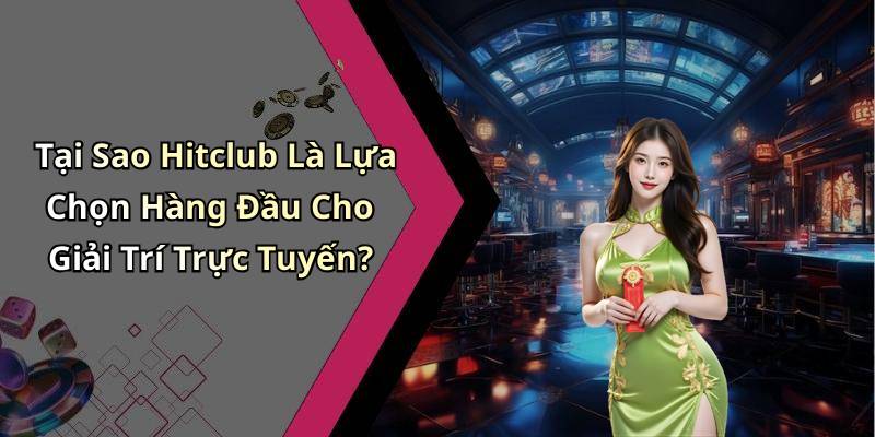 Tại Sao Hitclub Là Lựa Chọn Hàng Đầu Cho Giải Trí Trực Tuyến?