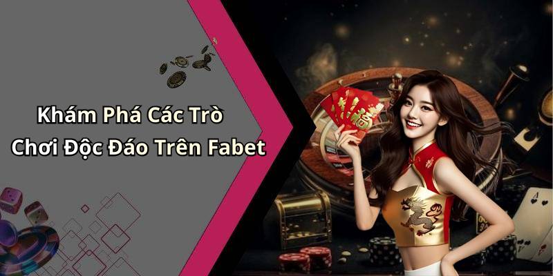 Khám Phá Các Trò Chơi Độc Đáo Trên Fabet