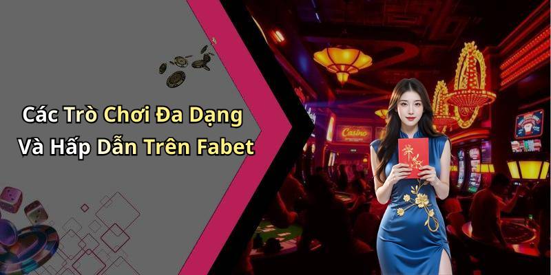 Các Trò Chơi Đa Dạng Và Hấp Dẫn Trên Fabet