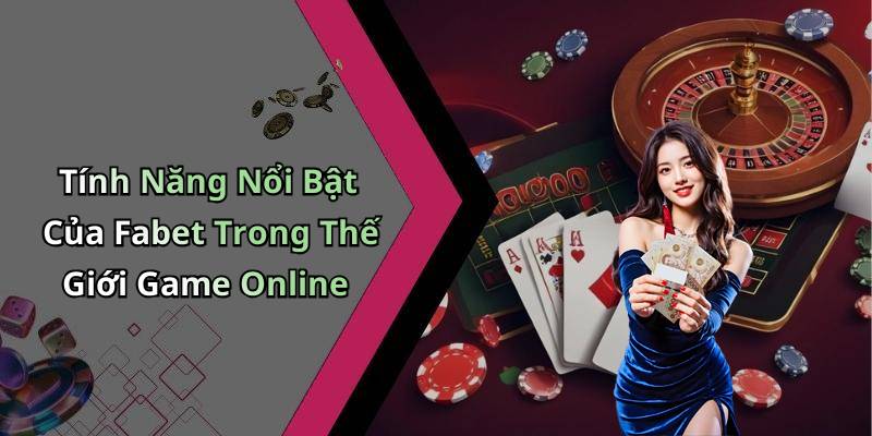Tính Năng Nổi Bật Của Fabet Trong Thế Giới Game Online