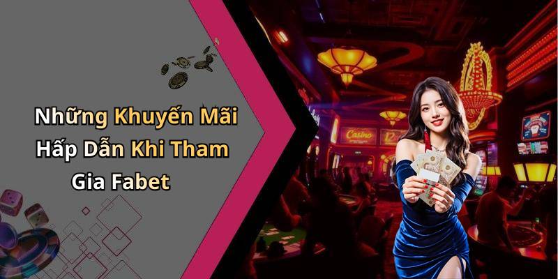 Những Khuyến Mãi Hấp Dẫn Khi Tham Gia Fabet