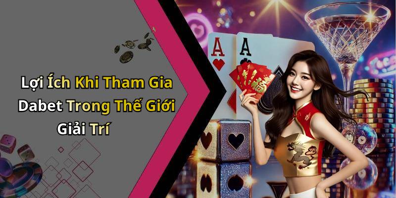 Lợi Ích Khi Tham Gia Dabet Trong Thế Giới Giải Trí