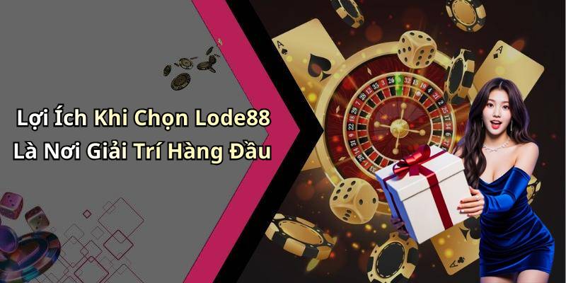 Lợi Ích Khi Chọn Lode88 Là Nơi Giải Trí Hàng Đầu