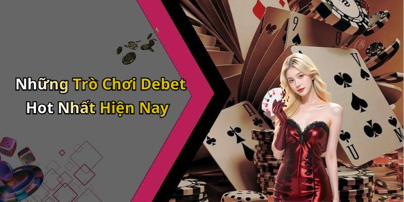 Những Trò Chơi Debet Hot Nhất Hiện Nay
