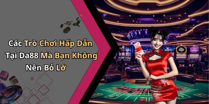 Các Trò Chơi Hấp Dẫn Tại Da88 Mà Bạn Không Nên Bỏ Lỡ