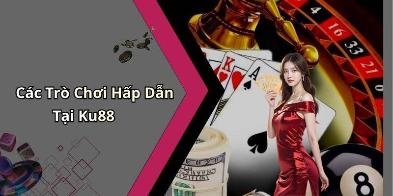 Các Trò Chơi Hấp Dẫn Tại Ku88