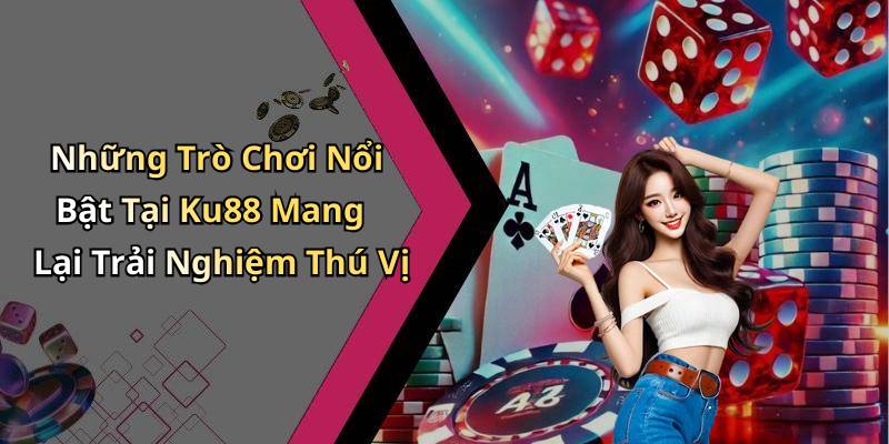 Những Trò Chơi Nổi Bật Tại Ku88 Mang Lại Trải Nghiệm Thú Vị