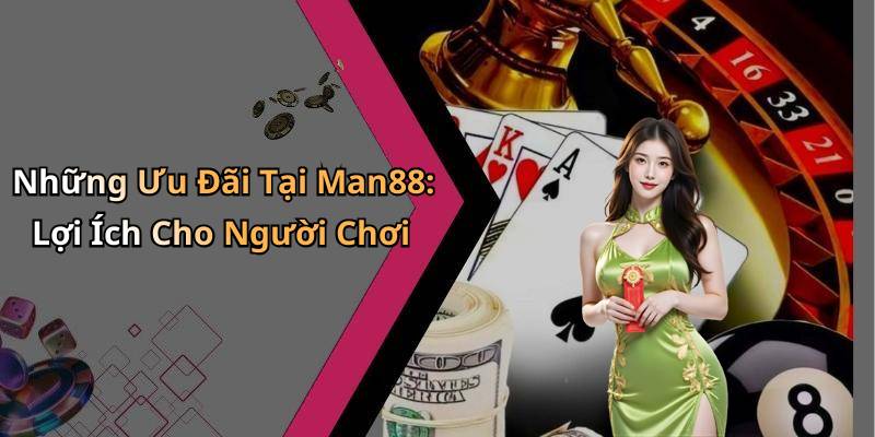 Những Ưu Đãi Tại Man88: Lợi Ích Cho Người Chơi