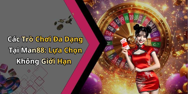Các Trò Chơi Đa Dạng Tại Man88: Lựa Chọn Không Giới Hạn