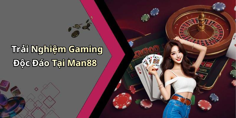 Trải Nghiệm Gaming Độc Đáo Tại Man88