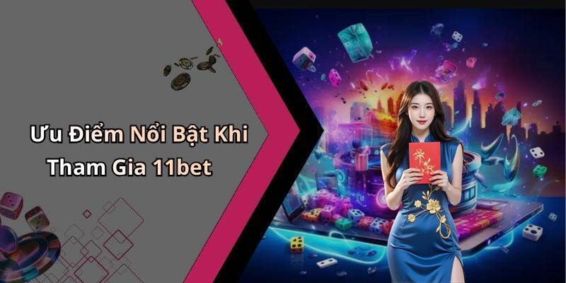 Ưu Điểm Nổi Bật Khi Tham Gia 11bet