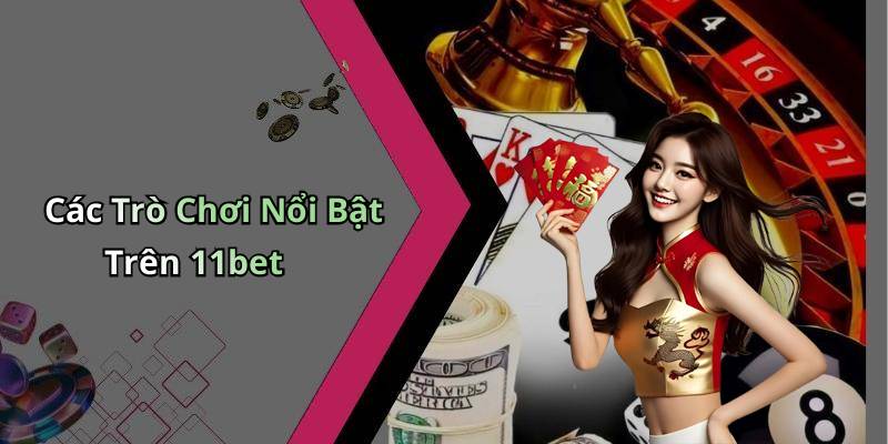 Các Trò Chơi Nổi Bật Trên 11bet