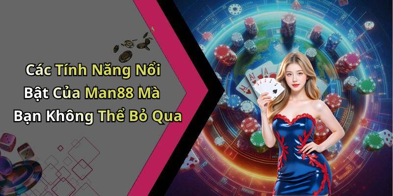 Các Tính Năng Nổi Bật Của Man88 Mà Bạn Không Thể Bỏ Qua