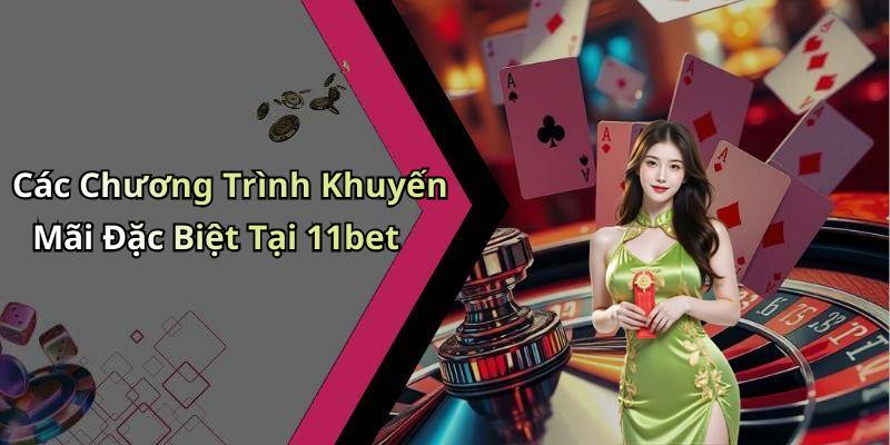Các Chương Trình Khuyến Mãi Đặc Biệt Tại 11bet