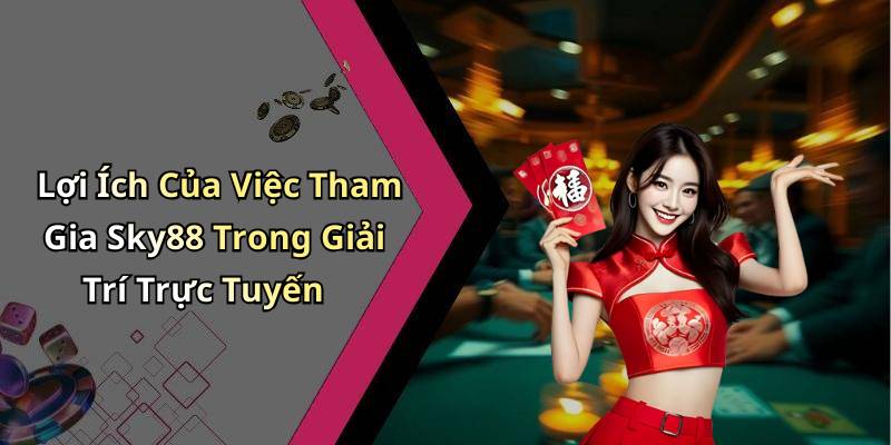 Lợi Ích Của Việc Tham Gia Sky88 Trong Giải Trí Trực Tuyến