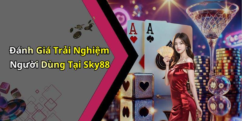 Đánh Giá Trải Nghiệm Người Dùng Tại Sky88
