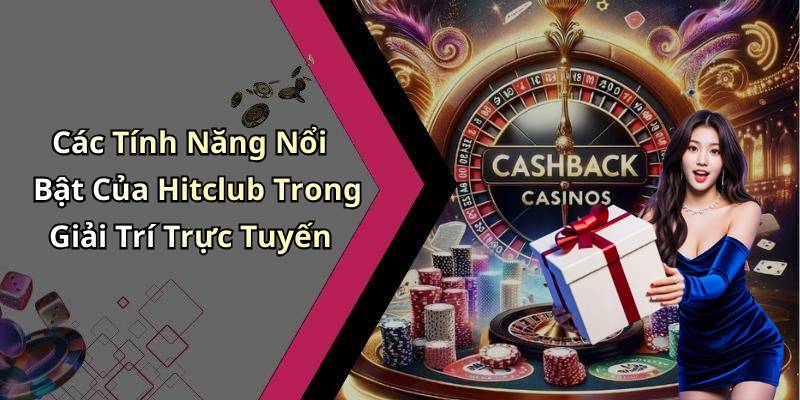 Các Tính Năng Nổi Bật Của Hitclub Trong Giải Trí Trực Tuyến