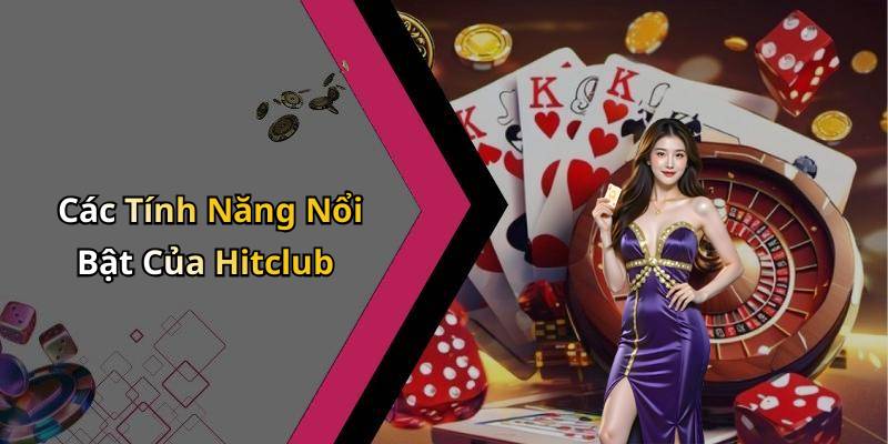 Các Tính Năng Nổi Bật Của Hitclub