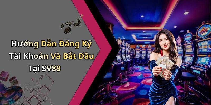Hướng Dẫn Đăng Ký Tài Khoản Và Bắt Đầu Tại SV88