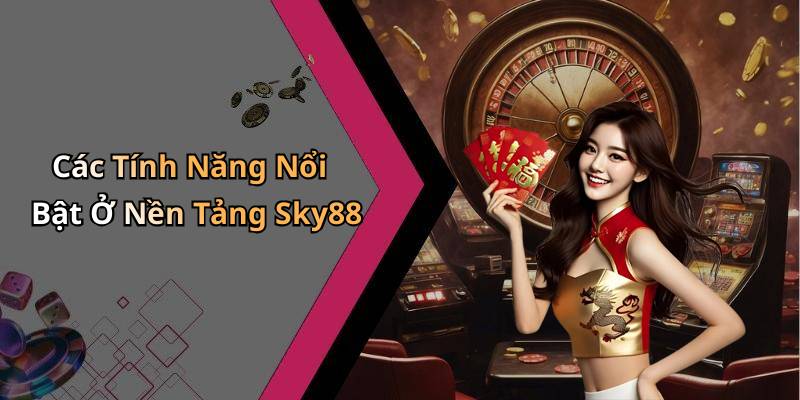 Các Tính Năng Nổi Bật Ở Nền Tảng Sky88