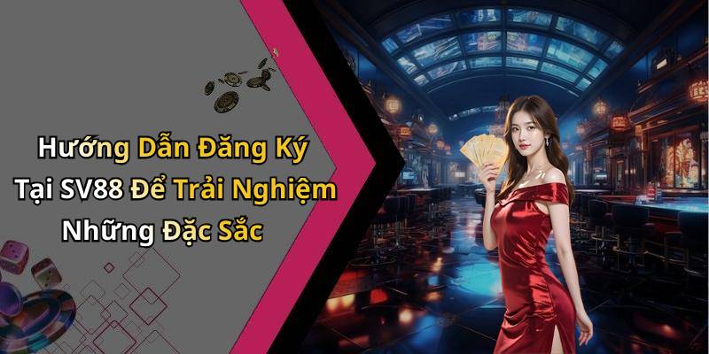 Hướng Dẫn Đăng Ký Tại SV88 Để Trải Nghiệm Những Đặc Sắc