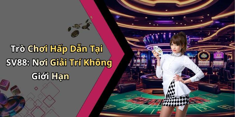 Trò Chơi Hấp Dẫn Tại SV88: Nơi Giải Trí Không Giới Hạn