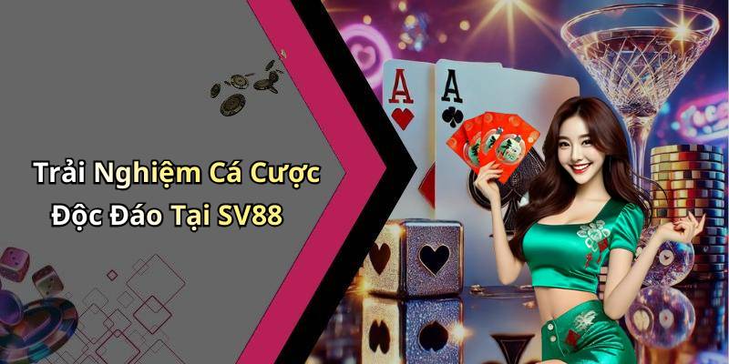Trải Nghiệm Cá Cược Độc Đáo Tại SV88