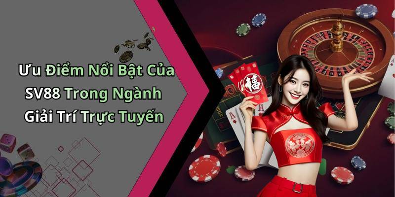 Ưu Điểm Nổi Bật Của SV88 Trong Ngành Giải Trí Trực Tuyến