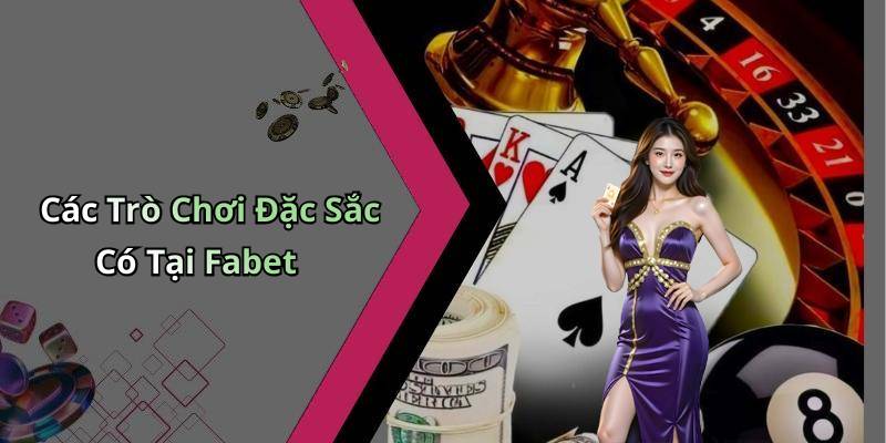 Các Trò Chơi Đặc Sắc Có Tại Fabet