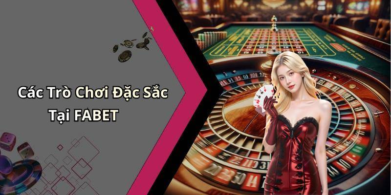 Các Trò Chơi Đặc Sắc Tại FABET