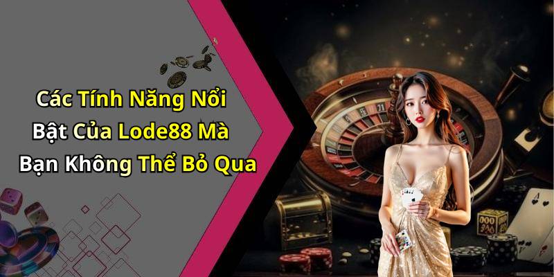 Các Tính Năng Nổi Bật Của Lode88 Mà Bạn Không Thể Bỏ Qua