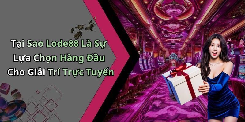 Tại Sao Lode88 Là Sự Lựa Chọn Hàng Đầu Cho Giải Trí Trực Tuyến