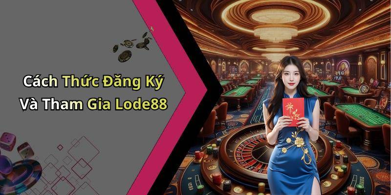 Cách Thức Đăng Ký Và Tham Gia Lode88