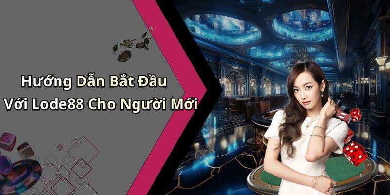 Hướng Dẫn Bắt Đầu Với Lode88 Cho Người Mới