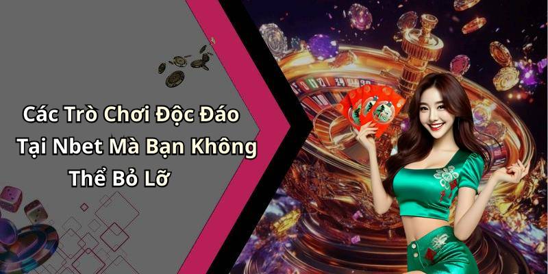 Các Trò Chơi Độc Đáo Tại Nbet Mà Bạn Không Thể Bỏ Lỡ