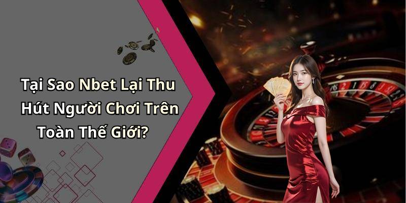 Tại Sao Nbet Lại Thu Hút Người Chơi Trên Toàn Thế Giới?